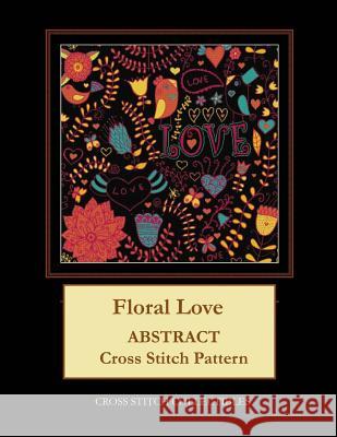 Floral Love: Abstract Cross Stitch Pattern Kathleen George Cross Stitch Collectibles 9781099371851 Independently Published - książka