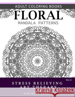 Floral Mandala Patterns Volume 2: Adult Coloring Books Anti-Stress Mandala Art Therapy for Busy People Robert L. Garris 9781537696638 Createspace Independent Publishing Platform - książka