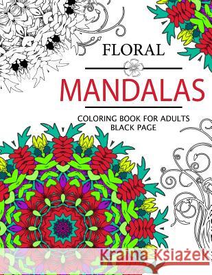 Floral Mandalas Coloring Book For Adults: coloring pages for adults Floral Publishing 9781534910775 Createspace Independent Publishing Platform - książka