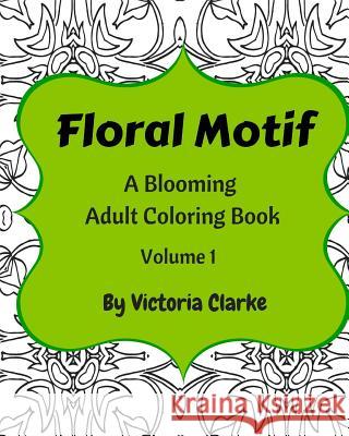 Floral Motif Volume 1: Relaxing Floral Pattern Adult Coloring Book Victoria Clarke 9781533077080 Createspace Independent Publishing Platform - książka
