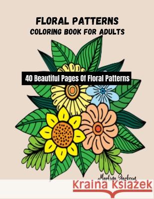 Floral Patterns Coloring Book For Adults: 40 Beautiful Pages Of Floral Patterns Martina Jackson 9781530741533 Createspace Independent Publishing Platform - książka