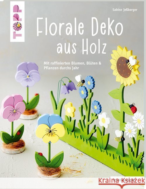 Florale Deko aus Holz : Mit raffinierten Blumen, Blüten & Pflanzen durchs Jahr Jeßberger, Sabine 9783772443718 Frech - książka