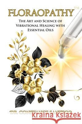 Floraopathy(TM): The Art and Science of Vibrational Healing with Essential Oils Constance Santego 9781990062414 Maximillian Enterprises Inc. - książka