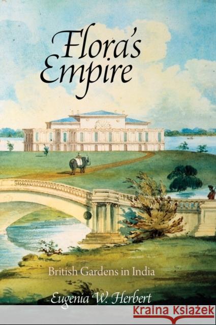 Flora's Empire: British Gardens in India Herbert, Eugenia W. 9780812243260 University of Pennsylvania Press - książka