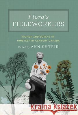Flora's Fieldworkers: Women and Botany in Nineteenth-Century Canada Shteir, Ann 9780228011125 McGill-Queen's University Press - książka
