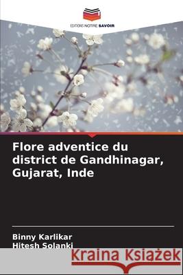 Flore adventice du district de Gandhinagar, Gujarat, Inde Karlikar, Binny, Solanki, Hitesh 9786208009373 Editions Notre Savoir - książka