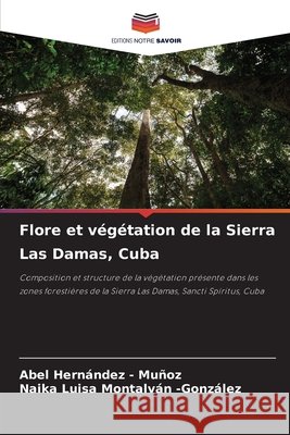 Flore et végétation de la Sierra Las Damas, Cuba Hernandez - Muñoz, Abel, Montalván -González, Naika Luisa 9786208903503 Editions Notre Savoir - książka