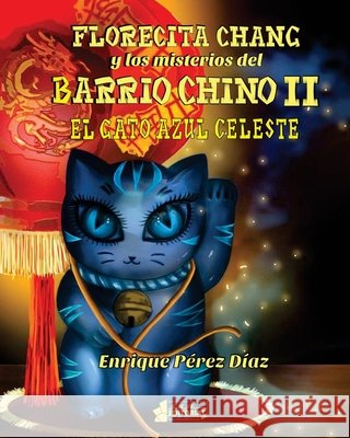 Florecita Chang y los misterios del Barrio Chino II: El Gato Azul Celeste Pérez Díaz, Enrique 9798665551128 Independently Published - książka