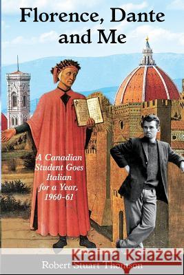Florence, Dante and Me: A Canadian student goes Italian for a year, 1960-61 Thomson, Robert Stuart 9780995876002 Godwin Books - książka