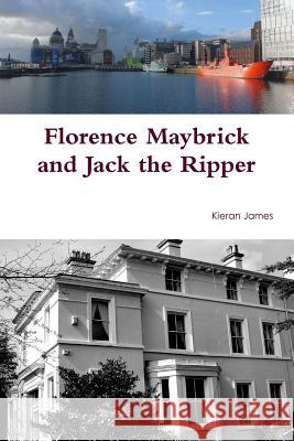 Florence Maybrick and Jack the Ripper Kieran James 9780244038915 Lulu.com - książka