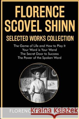 Florence Scovel Shinn Selected Works Collection: The Game of Life and How to Play It, Your Word is Your Wand, The Secret Door to Success, The Power of Florence Scovel Shinn 9789355226037 Classy Publishing - książka