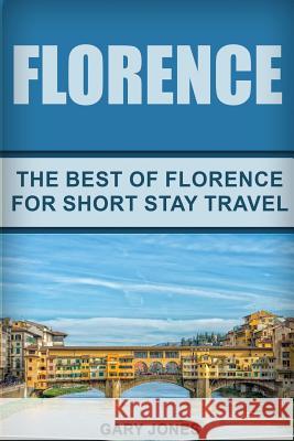 Florence: The Best Of Florence For Short Stay Travel Jones, Gary 9781537520476 Createspace Independent Publishing Platform - książka