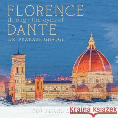 Florence Through the Eyes of Dante: 700 Years Later Dr Prakash Ghatge 9781665712958 Archway Publishing - książka