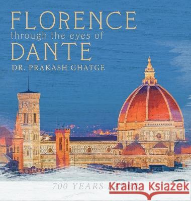 Florence Through the Eyes of Dante: 700 Years Later Dr Prakash Ghatge 9781665712965 Archway Publishing - książka