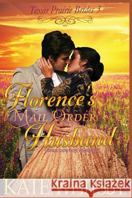 Florence's Mail Order Husband: A Clean Cowboy Romance Kate Whitsby 9781505336672 Createspace - książka