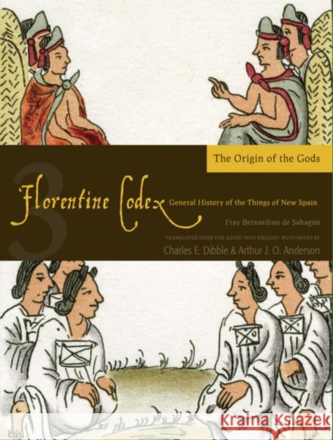 Florentine Codex: Book 3: Book 3: The Origin of the Godsvolume 3 De Sahagun, Bernardino 9781607811596 University of Utah Press - książka