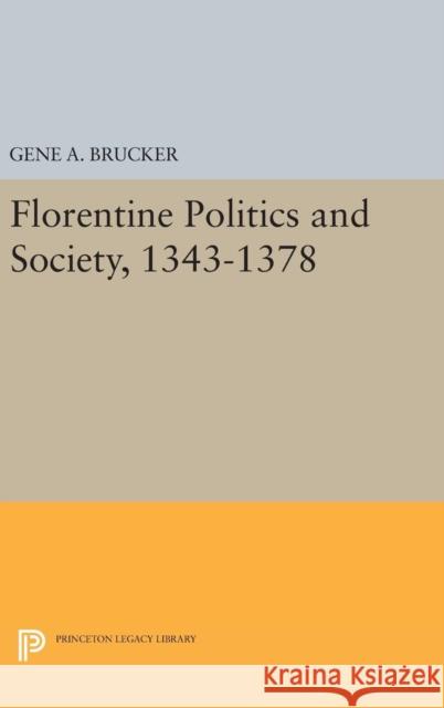 Florentine Politics and Society, 1343-1378 Gene A. Brucker 9780691651910 Princeton University Press - książka