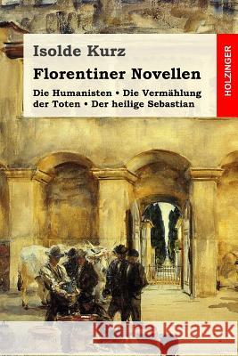 Florentiner Novellen: Die Humanisten / Die Vermählung der Toten / Der heilige Sebastian Kurz, Isolde 9781548130206 Createspace Independent Publishing Platform - książka