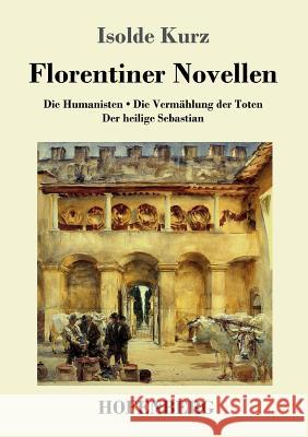 Florentiner Novellen: Die Humanisten / Die Vermählung der Toten / Der heilige Sebastian Kurz, Isolde 9783743715554 Hofenberg - książka