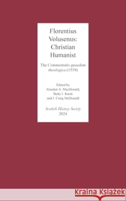 Florentius Volusenus: Christian Humanist: The Commentatio Quaedam Theologica (1539) Alasdair A. MacDonald Craig McDonald Betty I. Knott 9780906245491 Scottish History Society - książka