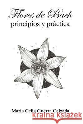 Flores de Bach. Principios y practica Guerra Calzada, Maria Celia 9781985753600 Createspace Independent Publishing Platform - książka