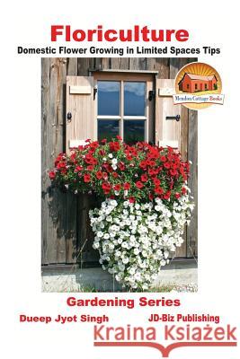 Floriculture - Domestic Flower Growing in Limited Spaces Tips Dueep Jyot Singh John Davidson Mendon Cottage Books 9781535334457 Createspace Independent Publishing Platform - książka