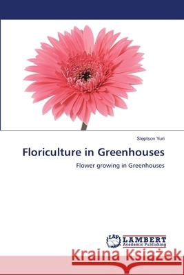 Floriculture in Greenhouses Sleptsov Yuri 9786205507698 LAP Lambert Academic Publishing - książka