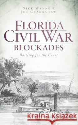 Florida Civil War Blockades: Battling for the Coast Nick Wynne Joe Crankshaw 9781540206107 History Press Library Editions - książka