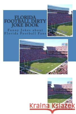 Florida Football Dirty Joke Book: Funny Jokes about Florida Football Fans Rich Sims 9781508613138 Createspace - książka