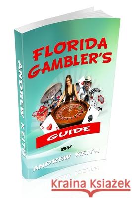 Florida Gamblers Guide Andrew Keith 9781535271295 Createspace Independent Publishing Platform - książka