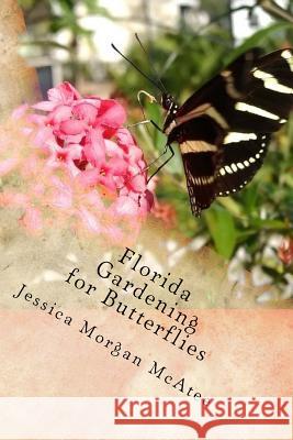 Florida Gardening for Butterflies Jessica Morgan McAtee 9781982002909 Createspace Independent Publishing Platform - książka