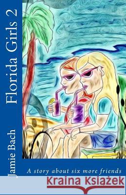 Florida Girls 2 a Story about Six More Friends Jamie Bach 9781505729900 Createspace - książka