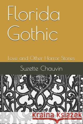 Florida Gothic: Love and Other Horror Stories Suzette Chauvin 9781794397194 Independently Published - książka