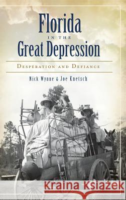 Florida in the Great Depression: Desperation and Defiance Nick Wynne Joe Knetsch 9781540207678 History Press Library Editions - książka