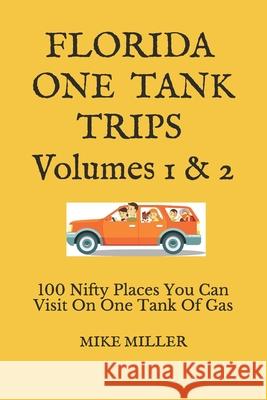 Florida One Tank Trips Volumes 1 & 2: 100 Nifty Places You Can Visit On One Tank Of Gas Mike Miller 9781686550133 Independently Published - książka