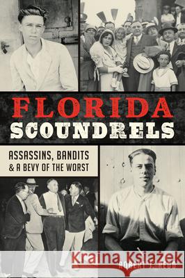 Florida Scoundrels: Assassins, Bandits & a Bevy of the Worst Robert J. Redd 9781467155847 History Press - książka