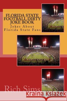 Florida State Football Dirty Joke Book: Jokes About Florida State Fans Sims, Rich 9781508754091 Createspace - książka