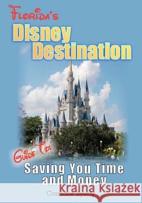 Florida's Disney Destination: Guide to Saving You Time and Money Candace Byerly 9781480107960 Createspace - książka