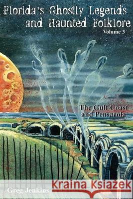 Florida's Ghostly Legends and Haunted Folklore: The Gulf Coast and Pensacola, Volume 3 Gregory Jenkins 9781561643998 Pineapple Press (FL) - książka
