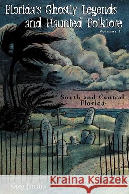 Florida's Ghostly Legends and Haunted Folklore: Volume 1: South and Central Florida Greg Jenkins 9781561643271 Pineapple Press (FL) - książka