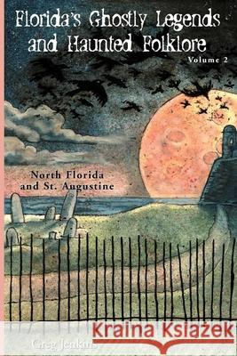 Florida's Ghostly Legends and Haunted Folklore: Volume 2: North Florida and St. Augustine Greg Jenkins 9781561643288 Pineapple Press (FL) - książka