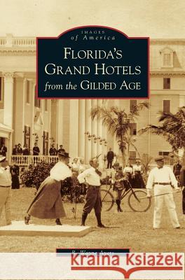 Florida's Grand Hotels from the Gilded Age R Wayne Ayers 9781531625306 Arcadia Publishing Library Editions - książka