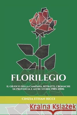 Florilegio: Il giuoco della campana, Ritratti, Cronache di provincia e altre storie 1985-2006 Cinzia Ethan Ricci 9798860743533 Independently Published - książka