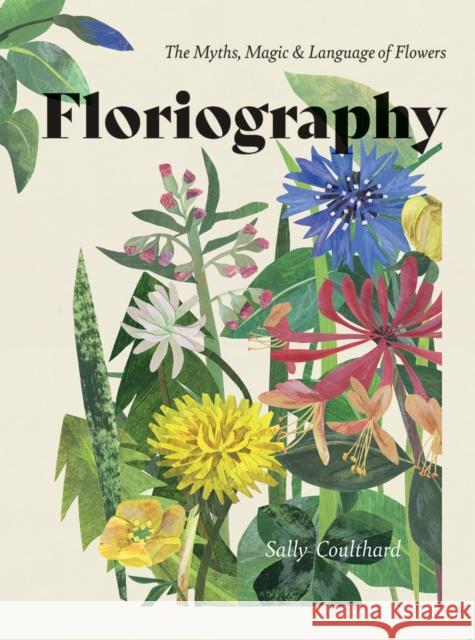 Floriography: The Myths, Magic & Language of Flowers Sally Coulthard 9781787135314 Quadrille Publishing Ltd - książka