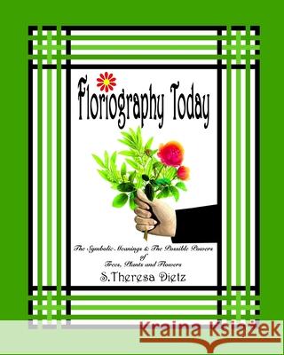 Floriography Today: The Symbolic Meanings & The Possible Powers of Trees, Plants and Flowers Dietz, S. Theresa 9781479216550 Createspace - książka