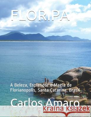Floripa: A Beleza, Esplendor e Magia de Florianopolis, Santa Catarina, Brasil Claudete Lucas Claudete Lucas Carlos Amaro 9781973500841 Independently Published - książka