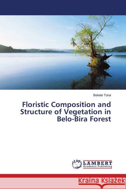 Floristic Composition and Structure of Vegetation in Belo-Bira Forest Tona, Bekele 9786138310501 LAP Lambert Academic Publishing - książka