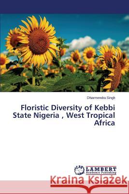 Floristic Diversity of Kebbi State Nigeria, West Tropical Africa Singh Dharmendra 9783659451966 LAP Lambert Academic Publishing - książka