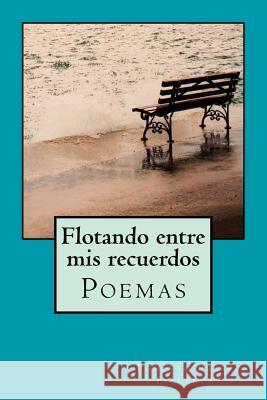 Flotando entre mis recuerdos: Poemas y reflexiones Feijoo Andrade, Rosa 9781986943536 Createspace Independent Publishing Platform - książka