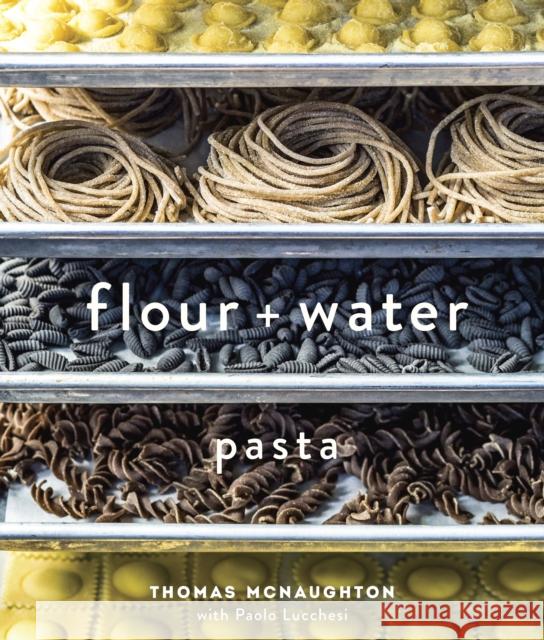 Flour + Water: Pasta [A Cookbook] McNaughton, Thomas 9781607744702 Ten Speed Press - książka